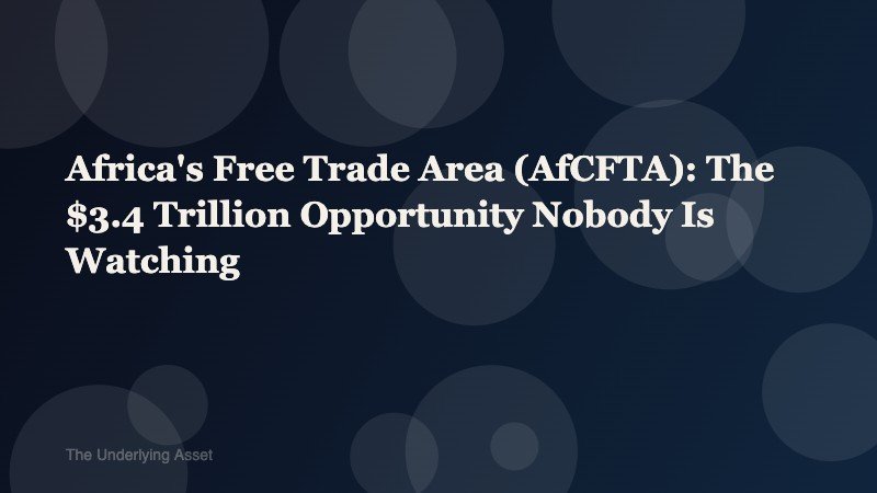 Africa’s Free Trade Area (AfCFTA): The $3.4 Trillion Opportunity Nobody Is Watching